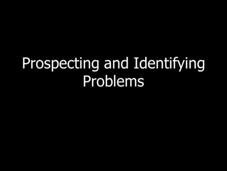 Prospecting and Identifying Problems