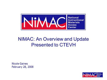 NIMAC: An Overview and Update Presented to CTEVH Nicole Gaines February 28, 2008.