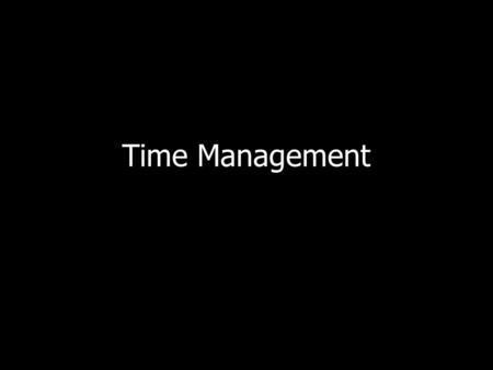 Time Management. Characteristics Of Time Theres a finite amount of time. Its the same for everyone. Nobody has more than anyone else. – Non-renewable.