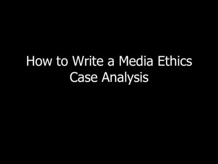 How to Write a Media Ethics Case Analysis