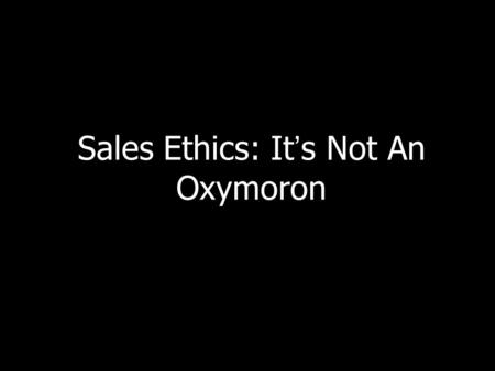 Sales Ethics: Its Not An Oxymoron. Corporations Today Corporations, by charter, are immortal Corporations have multiple relationships that they are unlikely.
