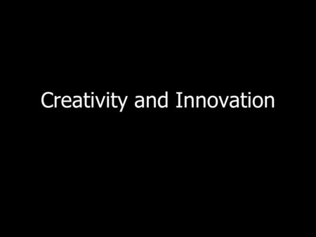 Creativity and Innovation. Creativity Adams: The combination of seemingly disparate parts into a functioning, useful whole. – A practical solution to.
