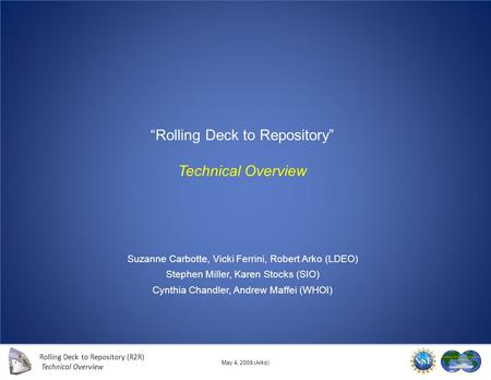 Rolling Deck to Repository (R2R) Technical Overview 1 of 14 May 4, 2009 (Arko) Rolling Deck to Repository Technical Overview Suzanne Carbotte, Vicki Ferrini,