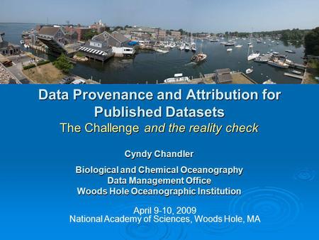 Data Provenance and Attribution for Published Datasets The Challenge and the reality check April 9-10, 2009 National Academy of Sciences, Woods Hole, MA.