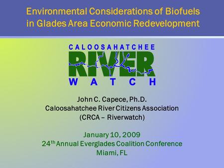 Environmental Considerations of Biofuels in Glades Area Economic Redevelopment January 10, 2009 24 th Annual Everglades Coalition Conference Miami, FL.