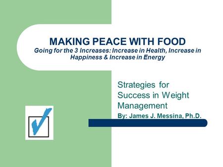 MAKING PEACE WITH FOOD Going for the 3 Increases: Increase in Health, Increase in Happiness & Increase in Energy Strategies for Success in Weight Management.