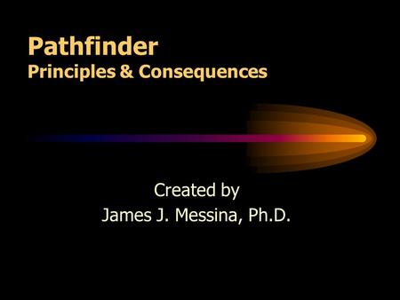 Pathfinder Principles & Consequences Created by James J. Messina, Ph.D.