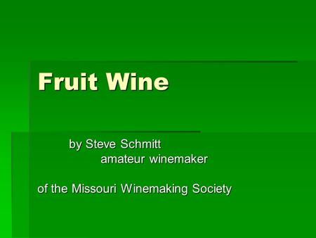 Fruit Wine by Steve Schmitt amateur winemaker of the Missouri Winemaking Society.