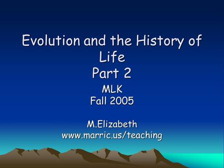 Evolution and the History of Life Part 2 MLK Fall 2005 M.Elizabethwww.marric.us/teaching.
