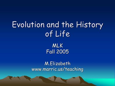 Evolution and the History of Life MLK Fall 2005 M.Elizabethwww.marric.us/teaching.