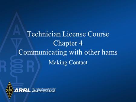 Technician License Course Chapter 4 Communicating with other hams Making Contact.