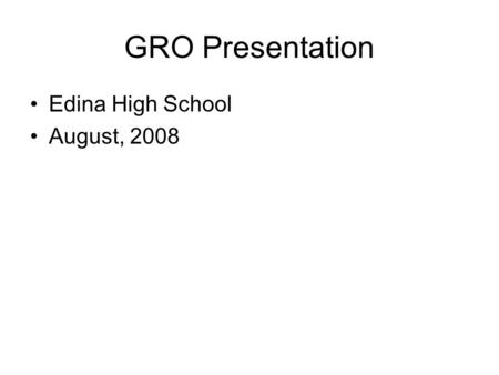 GRO Presentation Edina High School August, 2008. Continuous Improvement Model Stage 1 Data and Program Analysis Stage 2 Focus on the Right Solution Research.