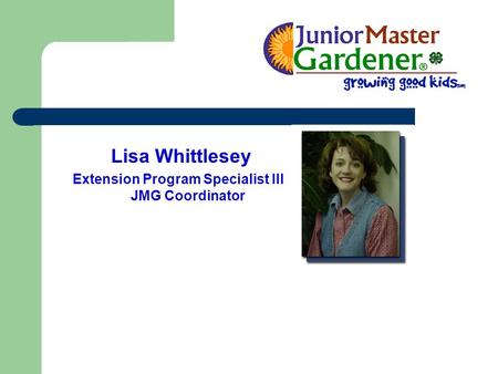 Lisa Whittlesey Extension Program Specialist III JMG Coordinator.