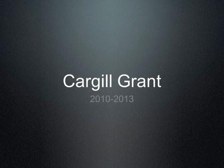 Cargill Grant 2010-2013. Program Presenters Angie Jerabek Al Wachutka Erica Lenzen Mark Miller Pat Hartman.