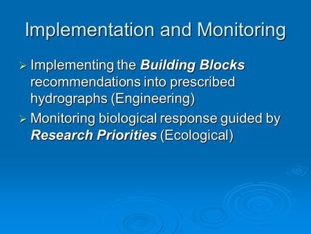 Implementation and Monitoring Implementing the Building Blocks recommendations into prescribed hydrographs (Engineering) Implementing the Building Blocks.