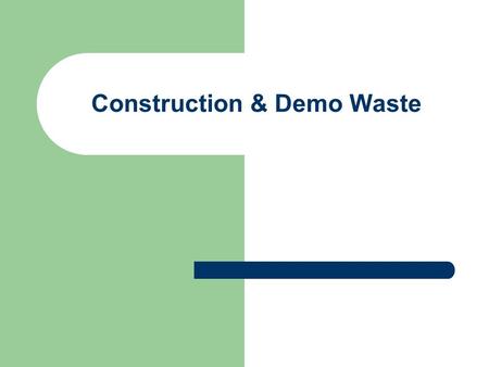 Construction & Demo Waste. Landfilling Waste is a Big Deal A study shows 28.7% of waste placed in landfills is construction & demolition waste (C & D.