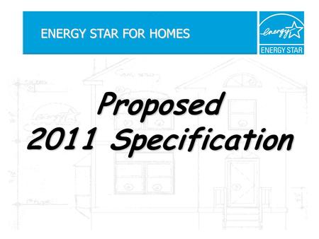 Proposed 2011 Specification ENERGY STAR FOR HOMES.