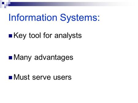 Information Systems: Key tool for analysts Many advantages Must serve users.