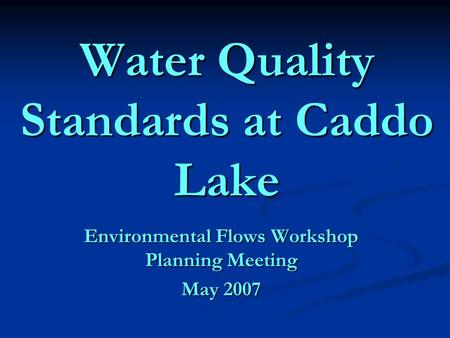 Water Quality Standards at Caddo Lake Environmental Flows Workshop Planning Meeting May 2007.