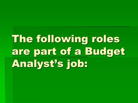 The following roles are part of a Budget Analysts job: