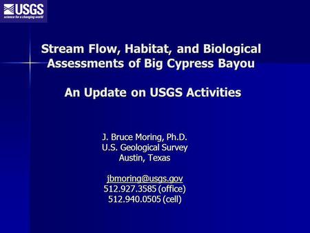 Stream Flow, Habitat, and Biological Assessments of Big Cypress Bayou An Update on USGS Activities J. Bruce Moring, Ph.D. U.S. Geological Survey Austin,