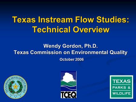 Texas Instream Flow Studies: Technical Overview Wendy Gordon, Ph.D. Texas Commission on Environmental Quality October 2006.