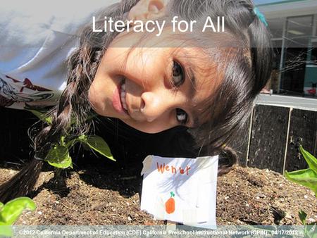 1 Literacy for All ©2012 California Department of Education (CDE) California Preschool Instructional Network (CPIN) 04/17/2012.