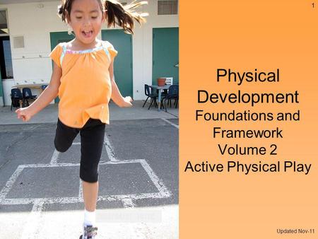 Physical Development Foundations and Framework Volume 2 Active Physical Play 1 Updated Nov-11.