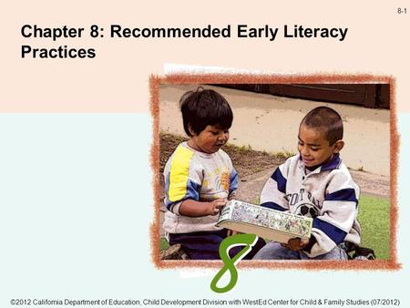 8-1 Chapter 8: Recommended Early Literacy Practices ©2012 California Department of Education, Child Development Division with WestEd Center for Child &