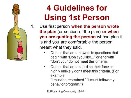 4 Guidelines for Using 1st Person ELP Learning Community 12-04 1.Use first person when the person wrote the plan (or section of the plan) or when you are.
