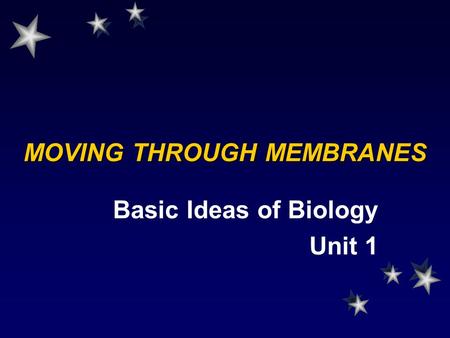 MOVING THROUGH MEMBRANES Basic Ideas of Biology Unit 1.