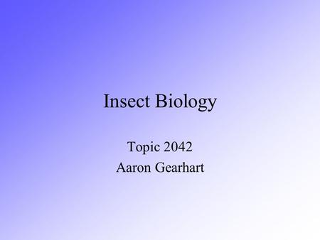 Insect Biology Topic 2042 Aaron Gearhart.