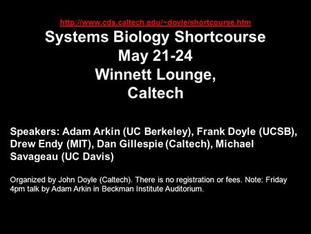 Systems Biology Shortcourse May 21-24 Winnett Lounge, Caltech Speakers: Adam Arkin (UC Berkeley), Frank.