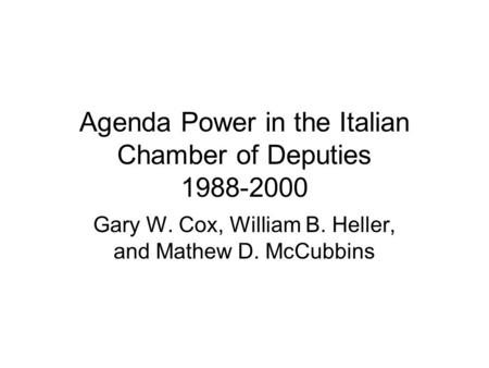 Agenda Power in the Italian Chamber of Deputies 1988-2000 Gary W. Cox, William B. Heller, and Mathew D. McCubbins.
