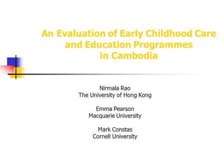 An Evaluation of Early Childhood Care and Education Programmes in Cambodia Nirmala Rao The University of Hong Kong Emma Pearson Macquarie University Mark.
