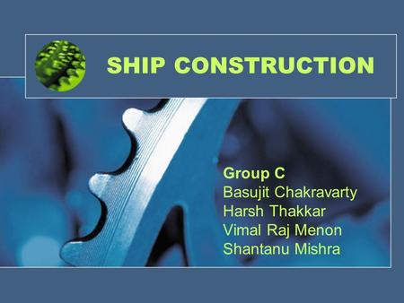 SHIP CONSTRUCTION Group C Basujit Chakravarty Harsh Thakkar