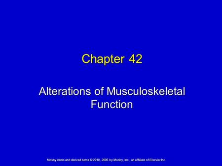 Alterations of Musculoskeletal Function Chapter 42 Mosby items and derived items © 2010, 2006 by Mosby, Inc., an affiliate of Elsevier Inc.