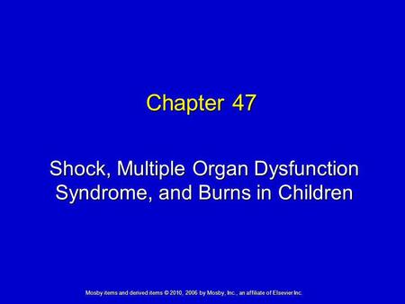 Shock, Multiple Organ Dysfunction Syndrome, and Burns in Children Chapter 47 Mosby items and derived items © 2010, 2006 by Mosby, Inc., an affiliate of.
