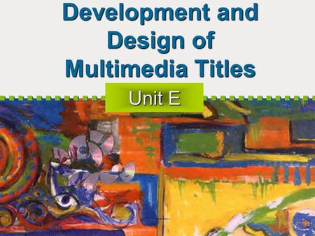 Development and Design of Multimedia Titles Unit E.