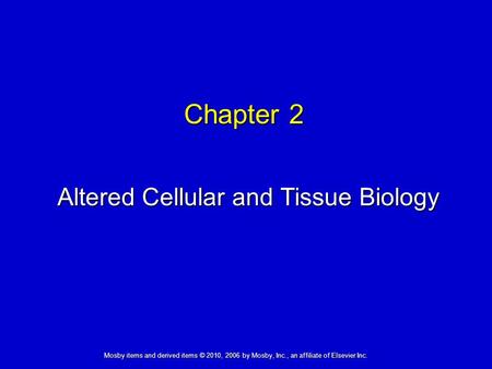 Altered Cellular and Tissue Biology Chapter 2 Mosby items and derived items © 2010, 2006 by Mosby, Inc., an affiliate of Elsevier Inc.