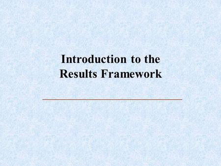 Introduction to the Results Framework. What is a Results Framework? Graphic and narrative representation of a strategy for achieving a specific objective.