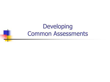 Developing Common Assessments. What Do Students Know… Frequent monitoring of each students learning is an essential element of effective teaching; no.