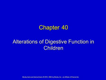 Alterations of Digestive Function in Children Chapter 40 Mosby items and derived items © 2010, 2006 by Mosby, Inc., an affiliate of Elsevier Inc.