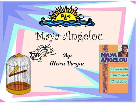 Maya Angelou By: Alcira Vargas.
