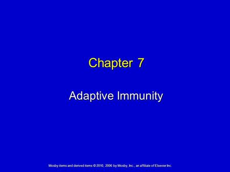 Adaptive Immunity Chapter 7 Mosby items and derived items © 2010, 2006 by Mosby, Inc., an affiliate of Elsevier Inc.