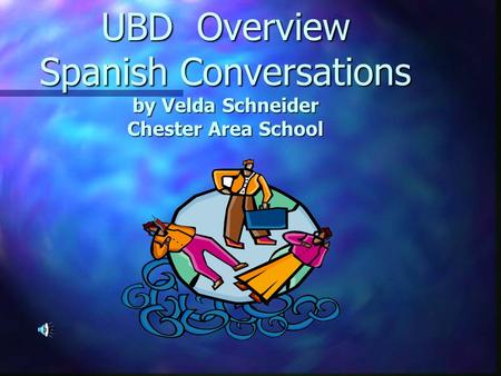 UBD Overview Spanish Conversations by Velda Schneider Chester Area School.