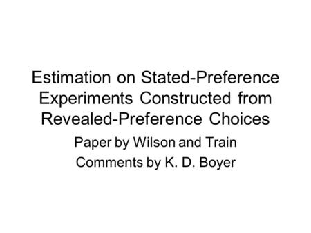 Estimation on Stated-Preference Experiments Constructed from Revealed-Preference Choices Paper by Wilson and Train Comments by K. D. Boyer.
