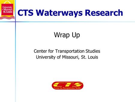 CTS Waterways Research Wrap Up Center for Transportation Studies University of Missouri, St. Louis.