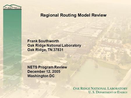 Regional Routing Model Review Frank Southworth Oak Ridge National Laboratory Oak Ridge, TN 37831 NETS Program Review December 12, 2005 Washington DC.