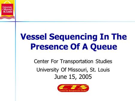 Vessel Sequencing In The Presence Of A Queue Center For Transportation Studies University Of Missouri, St. Louis June 15, 2005.